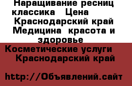 Наращивание ресниц классика › Цена ­ 400 - Краснодарский край Медицина, красота и здоровье » Косметические услуги   . Краснодарский край